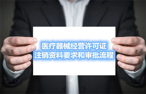 醫(yī)療器械經營許可證注銷資料要求和審批流程(圖1)