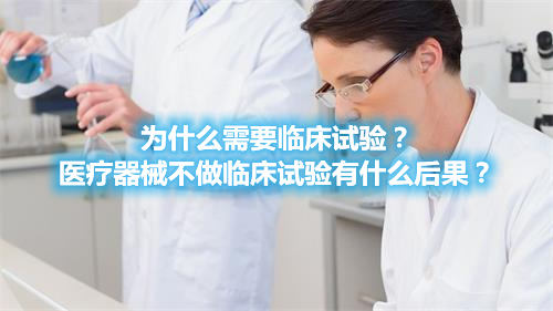 為什么需要臨床試驗(yàn)？醫(yī)療器械不做臨床試驗(yàn)有什么后果？(圖1)