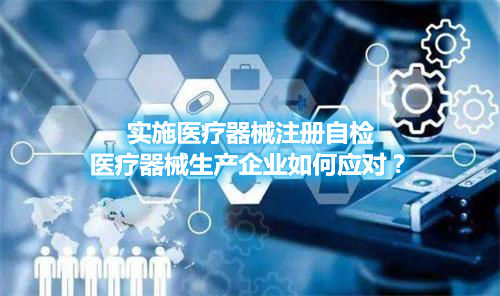 實施醫(yī)療器械注冊自檢，醫(yī)療器械生產(chǎn)企業(yè)如何應(yīng)對？(圖1)