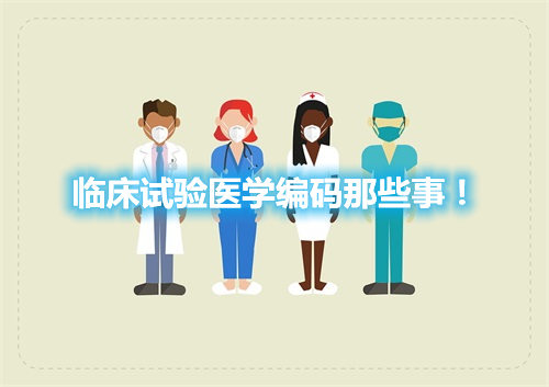 臨床試驗醫(yī)學編碼那些事！