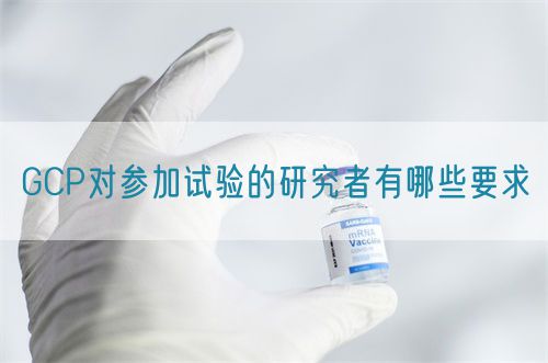 GCP對參加試驗(yàn)的研究者有哪些要求(圖1)