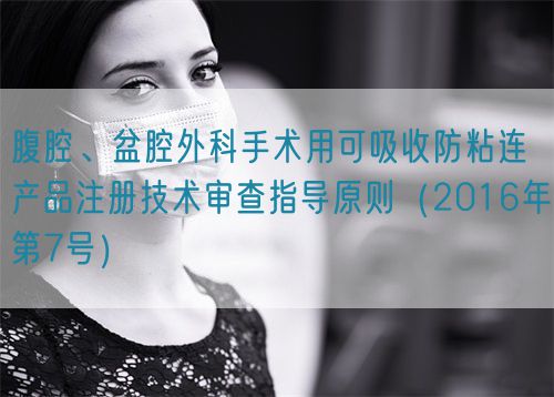 腹腔、盆腔外科手術(shù)用可吸收防粘連產(chǎn)品注冊(cè)技術(shù)審查指導(dǎo)原則（2016年第7號(hào)）(圖1)