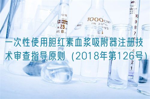 一次性使用膽紅素血漿吸附器注冊技術(shù)審查指導原則（2018年第126號）(圖1)