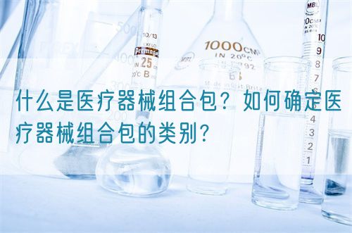 什么是醫(yī)療器械組合包？如何確定醫(yī)療器械組合包的類別？(圖1)