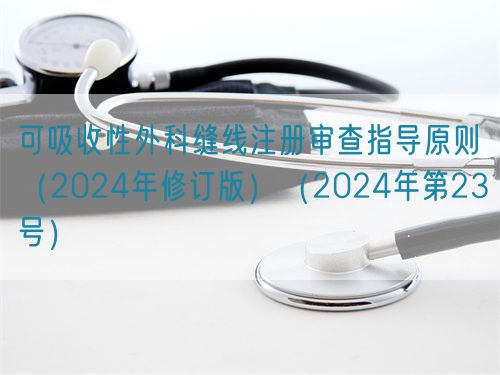 可吸收性外科縫線注冊(cè)審查指導(dǎo)原則(2024年修訂版)(2024年第23號(hào))(圖1) 可吸收性外科縫線注冊(cè)審查指導(dǎo)原則(2024年修訂版)(2024年第23號(hào))(圖1)