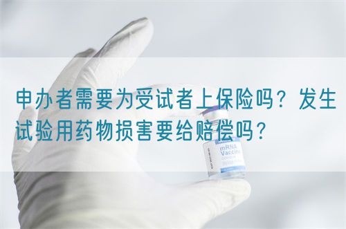 申辦者需要為受試者上保險(xiǎn)嗎？發(fā)生試驗(yàn)用藥物損害要給賠償嗎？(圖1)