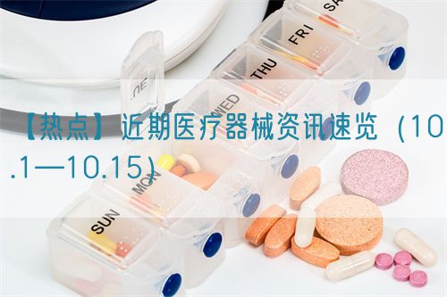【熱點】近期醫(yī)療器械資訊速覽（10.1—10.15）(圖1)