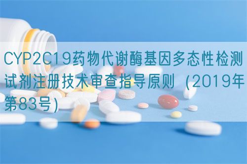CYP2C19藥物代謝酶基因多態(tài)性檢測試劑注冊(cè)技術(shù)審查指導(dǎo)原則（2019年第83號(hào)）(圖1)