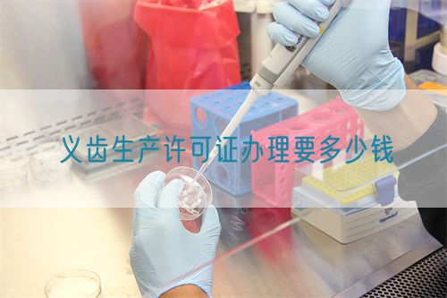 義齒生產許可證辦理要多少錢(圖1)