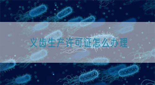 義齒生產許可證怎么辦理(圖1)