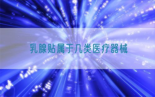 乳腺貼屬于幾類(lèi)醫(yī)療器械(圖1)