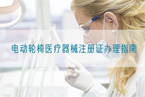 電動輪椅醫(yī)療器械注冊證辦理指南(圖1)