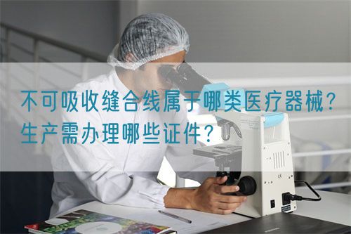 不可吸收縫合線屬于哪類醫(yī)療器械？生產需辦理哪些證件？(圖1)