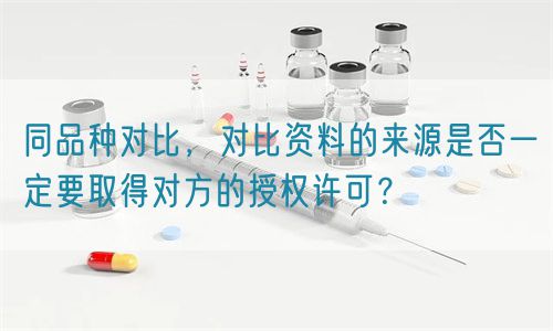 同品種對比的資料來源是否一定要取得對方的授權(quán)許可？(圖1)