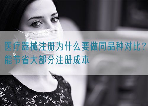 醫(yī)療器械注冊(cè)為什么要做同品種對(duì)比？能節(jié)省大部分注冊(cè)成本(圖1)