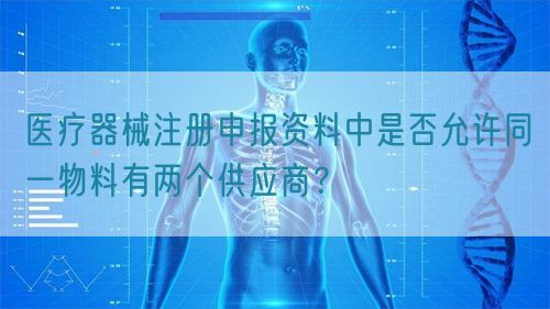 醫(yī)療器械注冊申報(bào)資料中是否允許同一物料有兩個(gè)供應(yīng)商？(圖1)