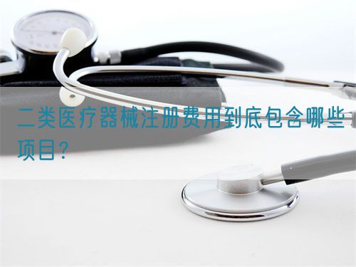 二類醫(yī)療器械注冊(cè)費(fèi)用到底包含哪些項(xiàng)目？(圖1)