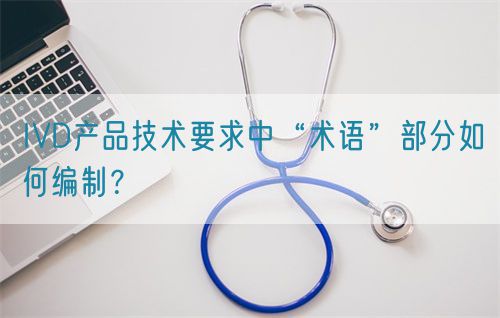 IVD產(chǎn)品技術(shù)要求中“術(shù)語”部分如何編制？(圖1)
