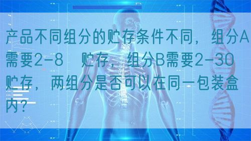 產(chǎn)品不同組分的貯存條件不同，組分A需要2-8℃貯存，組分B需要2-30℃貯存，兩組分是否可以在同一包裝盒內(nèi)？(圖1)