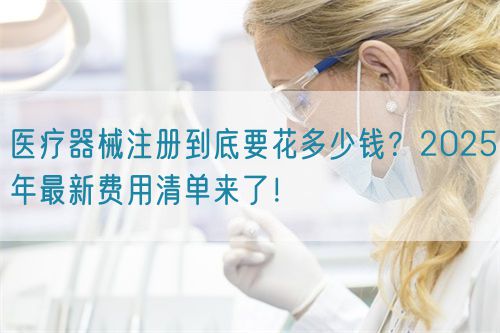 醫(yī)療器械注冊到底要花多少錢？2025年最新費(fèi)用清單來了！?(圖1)